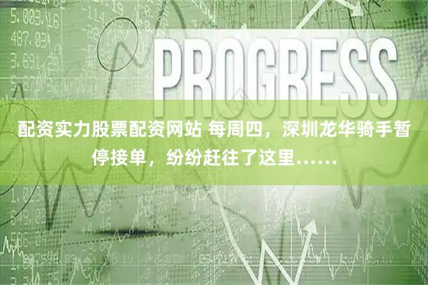 配资实力股票配资网站 每周四，深圳龙华骑手暂停接单，纷纷赶往了这里……